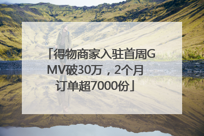 得物商家入驻首周GMV破30万，2个月订单超7000份