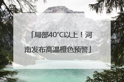 局部40℃以上！河南发布高温橙色预警