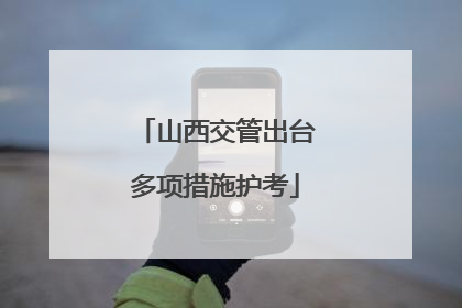 山西交管出台多项措施护考