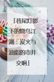 巷尾灯影下的烧鸟江湖：炭火与油脂的市井交响