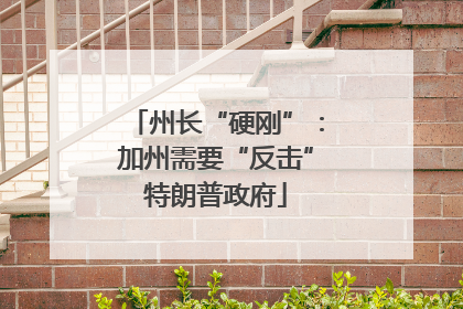 州长“硬刚”：加州需要“反击”特朗普政府