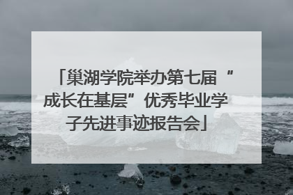 巢湖学院举办第七届“成长在基层”优秀毕业学子先进事迹报告会