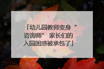 幼儿园教师变身“咨询师” 家长们的入园困惑被承包了