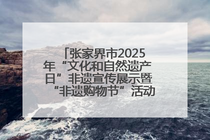 张家界市2025年“文化和自然遗产日”非遗宣传展示暨“非遗购物节”活动在慈利县盛大启幕