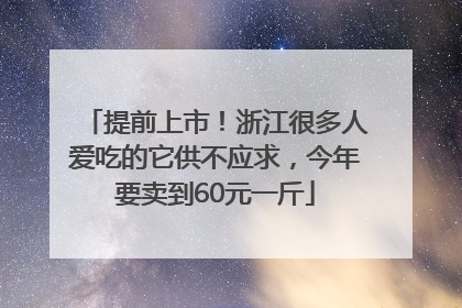 提前上市！浙江很多人爱吃的它供不应求，今年要卖到60元一斤