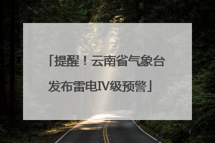 提醒！云南省气象台发布雷电Ⅳ级预警