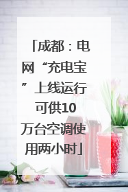 成都：电网“充电宝”上线运行 可供10万台空调使用两小时