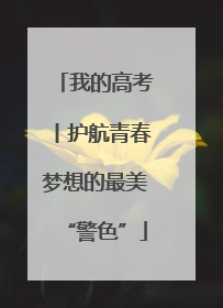 我的高考丨护航青春梦想的最美“警色”