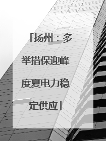 扬州：多举措保迎峰度夏电力稳定供应