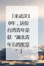 来武汉10年，这位台湾青年荣获“湖北青年五四奖章”