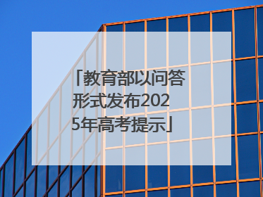 教育部以问答形式发布2025年高考提示