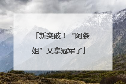 新突破！“阿条姐”又拿冠军了
