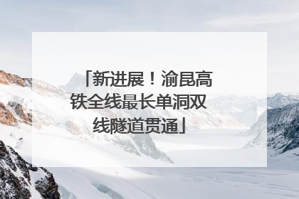 新进展！渝昆高铁全线最长单洞双线隧道贯通