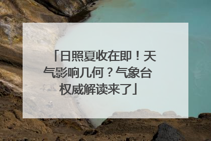 日照夏收在即！天气影响几何？气象台权威解读来了