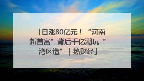 日涨80亿元！“河南新首富”背后千亿潮玩“湾区造”｜热财经