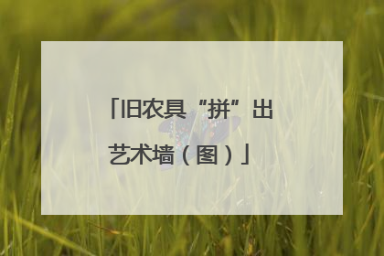旧农具“拼”出艺术墙（图）