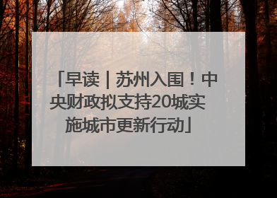 早读｜苏州入围！中央财政拟支持20城实施城市更新行动