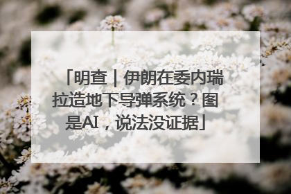 明查｜伊朗在委内瑞拉造地下导弹系统？图是AI，说法没证据