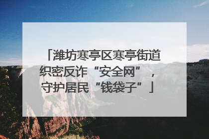 潍坊寒亭区寒亭街道织密反诈“安全网”，守护居民“钱袋子”