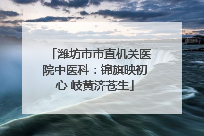 潍坊市市直机关医院中医科：锦旗映初心 岐黄济苍生