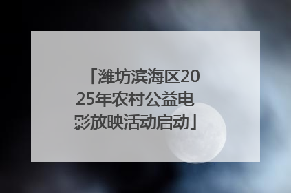 潍坊滨海区2025年农村公益电影放映活动启动