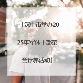 汉中市举办2025年军休干部荣誉疗养活动