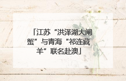 江苏“洪泽湖大闸蟹”与青海“祁连藏羊”联名赴澳