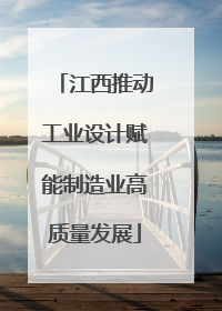 江西推动工业设计赋能制造业高质量发展