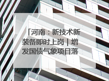 河南：新技术新装备即时上岗｜增发国债气象项目落地见效系列报道