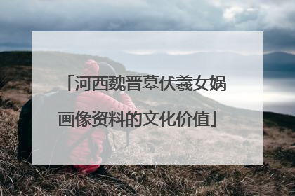河西魏晋墓伏羲女娲画像资料的文化价值