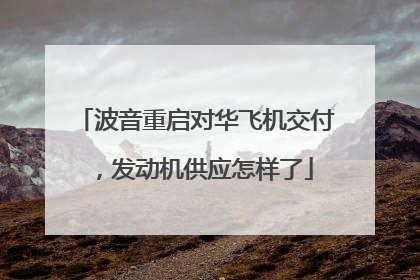 波音重启对华飞机交付，发动机供应怎样了