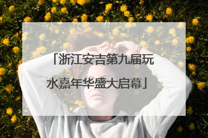 浙江安吉第九届玩水嘉年华盛大启幕