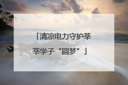 清凉电力守护莘莘学子“圆梦”