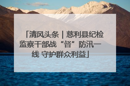 清风头条｜慈利县纪检监察干部战“督”防汛一线 守护群众利益