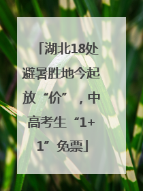湖北18处避暑胜地今起放“价”，中高考生“1+1”免票