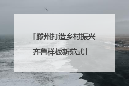 滕州打造乡村振兴齐鲁样板新范式