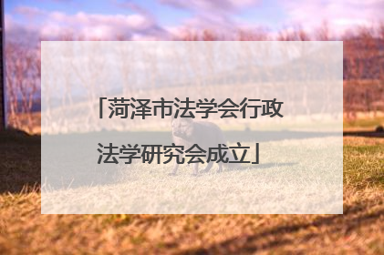 菏泽市法学会行政法学研究会成立