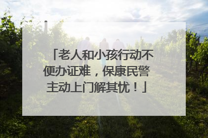 老人和小孩行动不便办证难，保康民警主动上门解其忧！