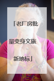 老厂房批量变身文旅新地标