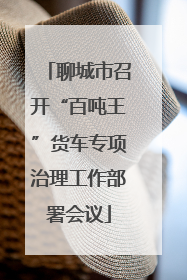 聊城市召开“百吨王”货车专项治理工作部署会议