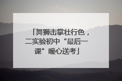 舞狮击掌壮行色，二实验初中“最后一课”暖心送考