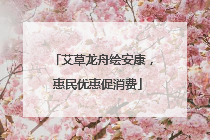 艾草龙舟绘安康，惠民优惠促消费