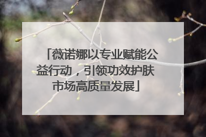 薇诺娜以专业赋能公益行动，引领功效护肤市场高质量发展