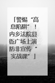 警惕“高息陷阱”！内乡法院县衙广场上演防非宣传“实战课”