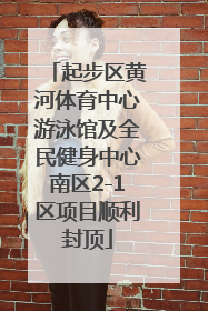 起步区黄河体育中心游泳馆及全民健身中心南区2-1区项目顺利封顶