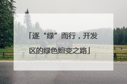逐“绿”而行，开发区的绿色嬗变之路