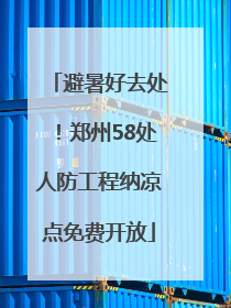 避暑好去处！郑州58处人防工程纳凉点免费开放