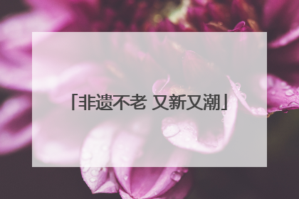 非遗不老 又新又潮