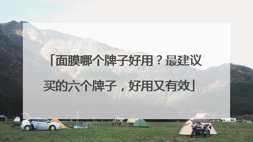面膜哪个牌子好用？最建议买的六个牌子，好用又有效