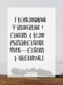长株潭融城干道新进展！白庭路（长潭西高速白泉联络线—白泉路）项目建成